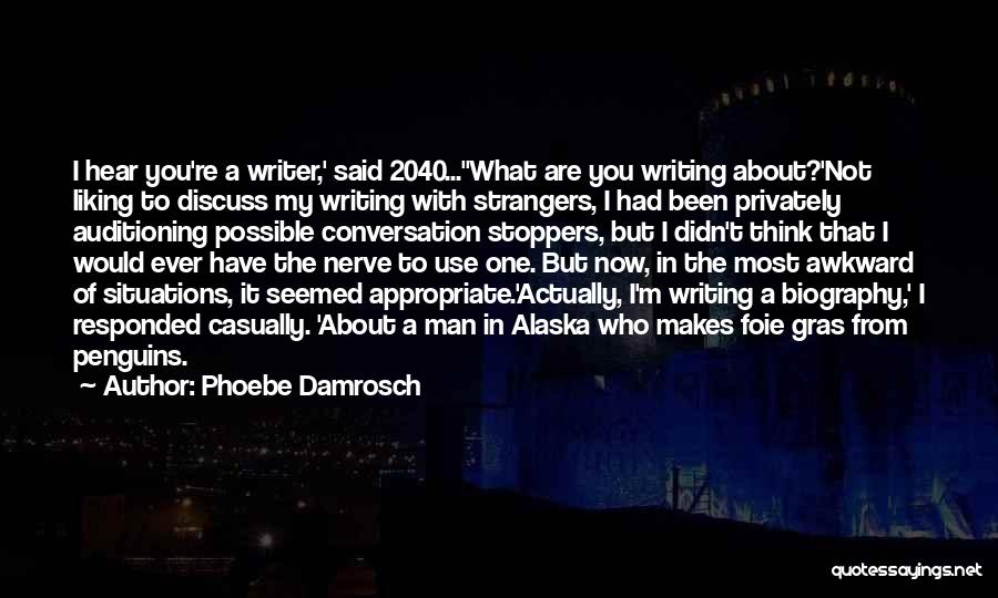 Phoebe Damrosch Quotes: I Hear You're A Writer,' Said 2040...what Are You Writing About?'not Liking To Discuss My Writing With Strangers, I Had