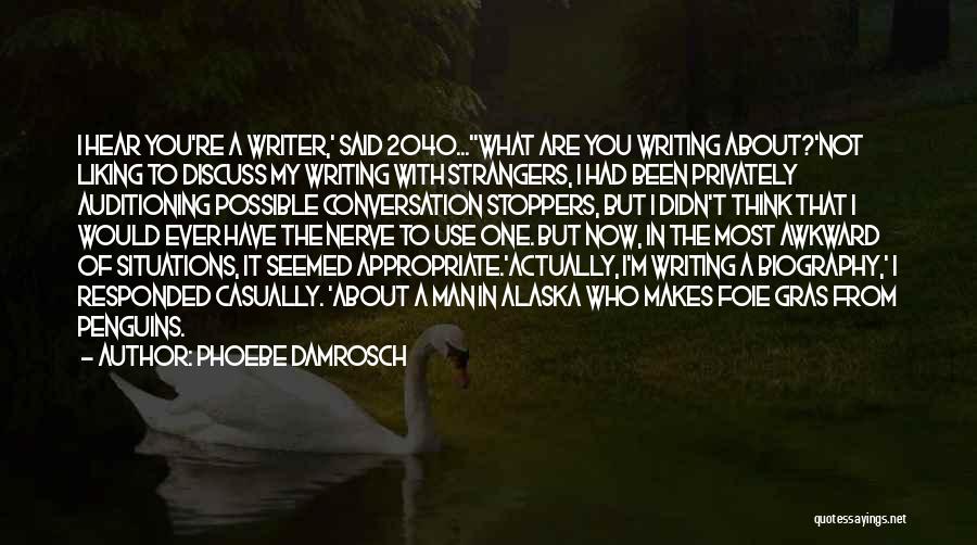 Phoebe Damrosch Quotes: I Hear You're A Writer,' Said 2040...what Are You Writing About?'not Liking To Discuss My Writing With Strangers, I Had