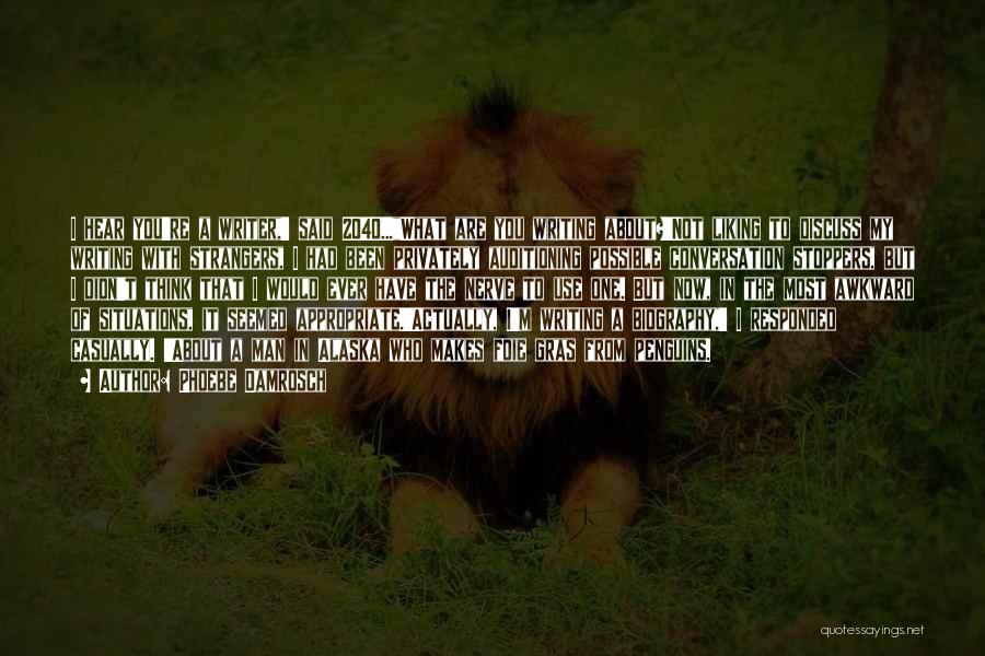 Phoebe Damrosch Quotes: I Hear You're A Writer,' Said 2040...what Are You Writing About?'not Liking To Discuss My Writing With Strangers, I Had