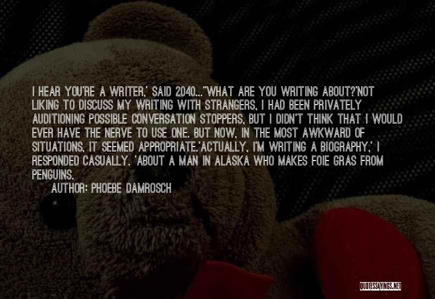 Phoebe Damrosch Quotes: I Hear You're A Writer,' Said 2040...what Are You Writing About?'not Liking To Discuss My Writing With Strangers, I Had