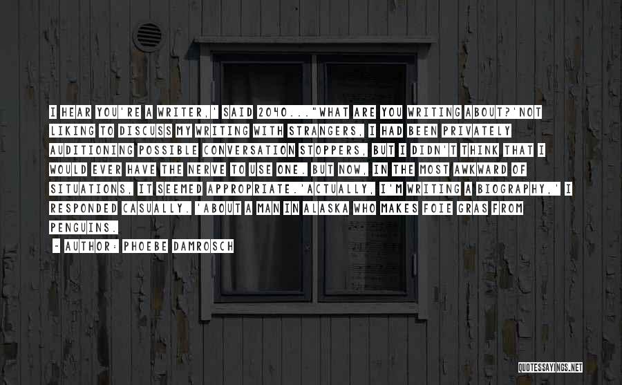 Phoebe Damrosch Quotes: I Hear You're A Writer,' Said 2040...what Are You Writing About?'not Liking To Discuss My Writing With Strangers, I Had