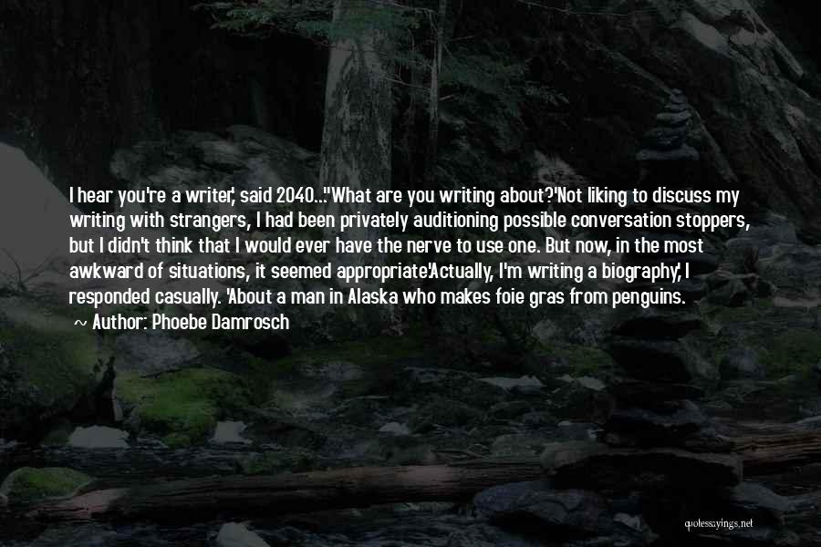 Phoebe Damrosch Quotes: I Hear You're A Writer,' Said 2040...what Are You Writing About?'not Liking To Discuss My Writing With Strangers, I Had