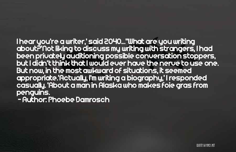 Phoebe Damrosch Quotes: I Hear You're A Writer,' Said 2040...what Are You Writing About?'not Liking To Discuss My Writing With Strangers, I Had