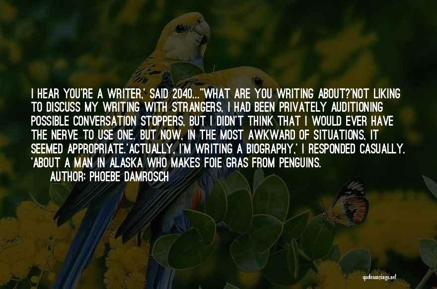 Phoebe Damrosch Quotes: I Hear You're A Writer,' Said 2040...what Are You Writing About?'not Liking To Discuss My Writing With Strangers, I Had