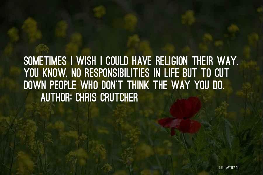 Chris Crutcher Quotes: Sometimes I Wish I Could Have Religion Their Way. You Know, No Responsibilities In Life But To Cut Down People