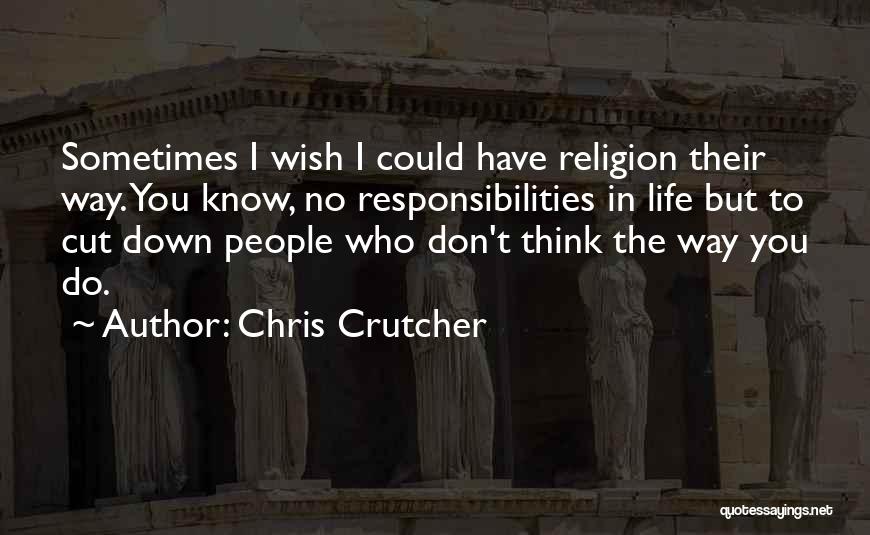 Chris Crutcher Quotes: Sometimes I Wish I Could Have Religion Their Way. You Know, No Responsibilities In Life But To Cut Down People