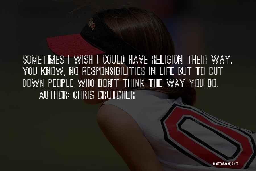 Chris Crutcher Quotes: Sometimes I Wish I Could Have Religion Their Way. You Know, No Responsibilities In Life But To Cut Down People