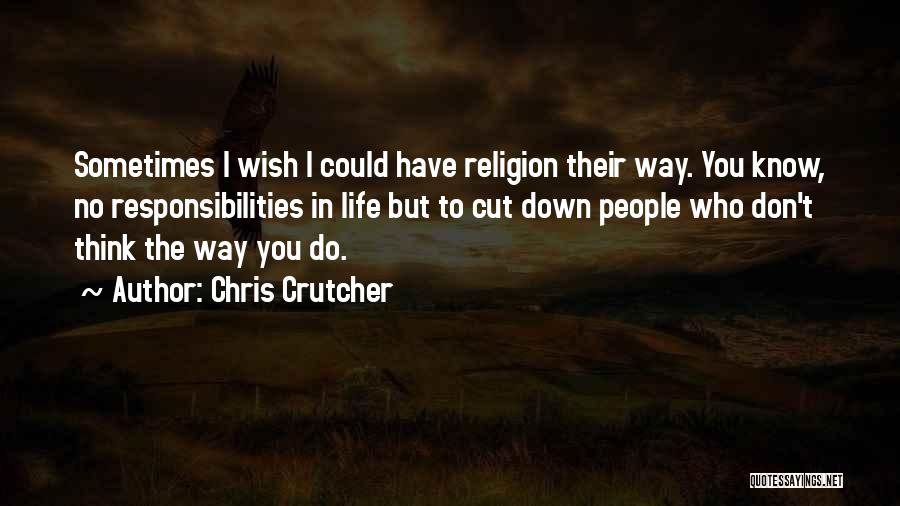 Chris Crutcher Quotes: Sometimes I Wish I Could Have Religion Their Way. You Know, No Responsibilities In Life But To Cut Down People