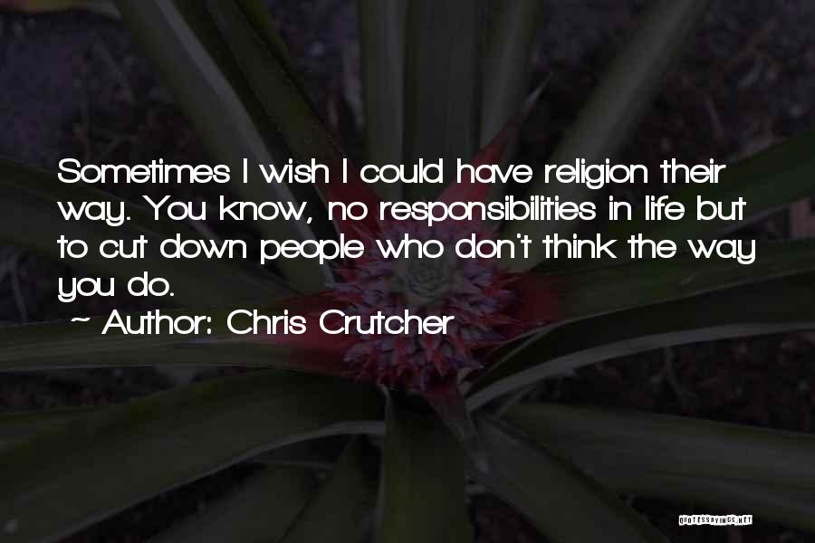 Chris Crutcher Quotes: Sometimes I Wish I Could Have Religion Their Way. You Know, No Responsibilities In Life But To Cut Down People