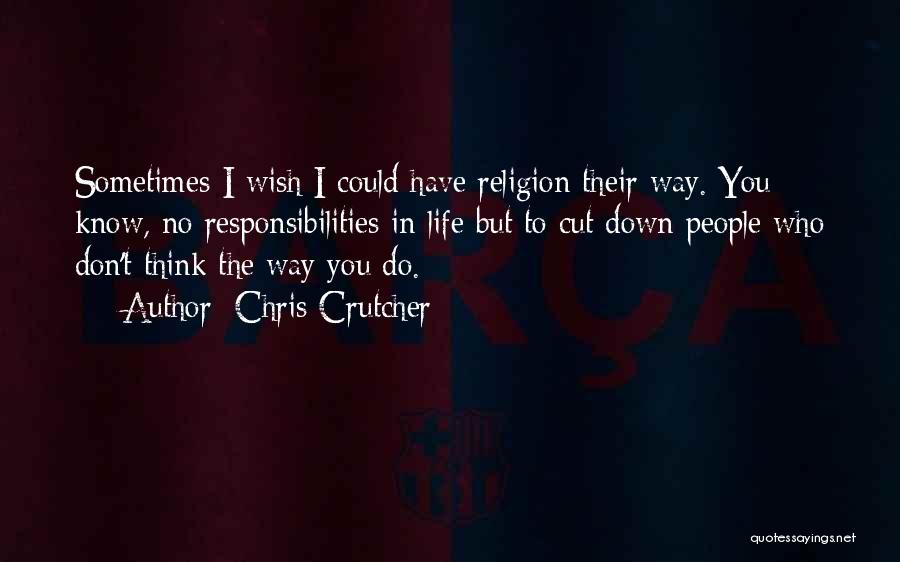 Chris Crutcher Quotes: Sometimes I Wish I Could Have Religion Their Way. You Know, No Responsibilities In Life But To Cut Down People