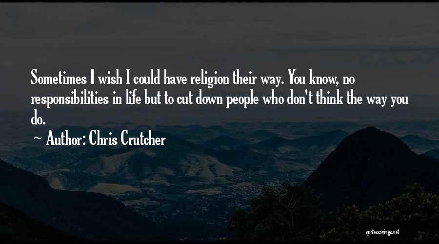 Chris Crutcher Quotes: Sometimes I Wish I Could Have Religion Their Way. You Know, No Responsibilities In Life But To Cut Down People