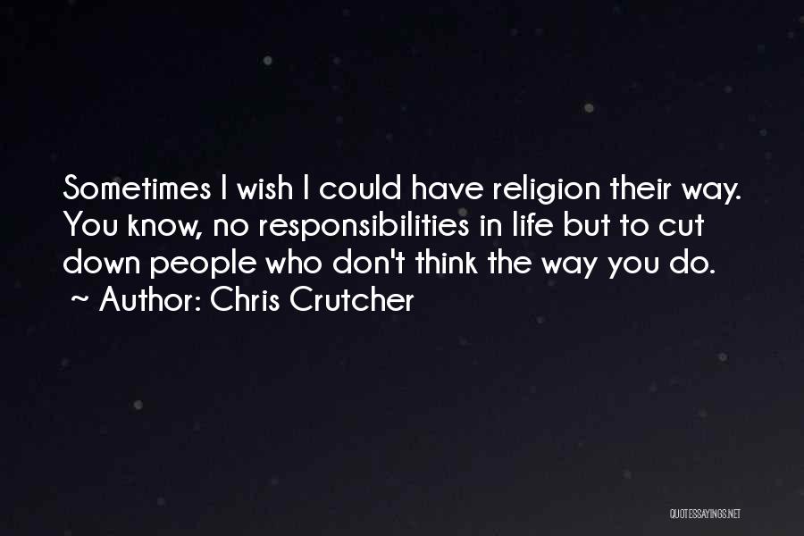 Chris Crutcher Quotes: Sometimes I Wish I Could Have Religion Their Way. You Know, No Responsibilities In Life But To Cut Down People