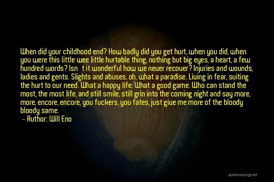 Will Eno Quotes: When Did Your Childhood End? How Badly Did You Get Hurt, When You Did, When You Were This Little Wee