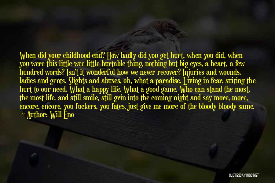 Will Eno Quotes: When Did Your Childhood End? How Badly Did You Get Hurt, When You Did, When You Were This Little Wee