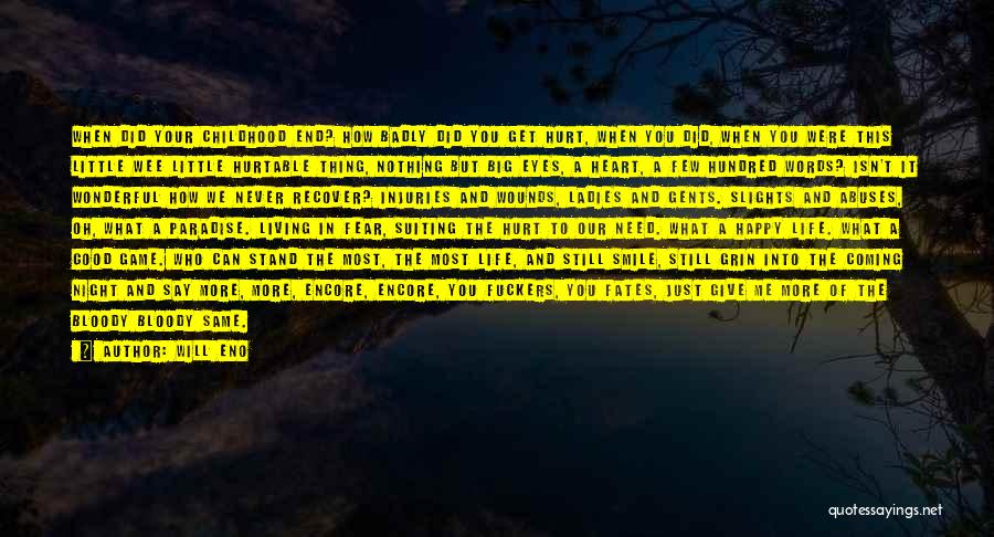 Will Eno Quotes: When Did Your Childhood End? How Badly Did You Get Hurt, When You Did, When You Were This Little Wee