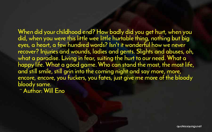 Will Eno Quotes: When Did Your Childhood End? How Badly Did You Get Hurt, When You Did, When You Were This Little Wee