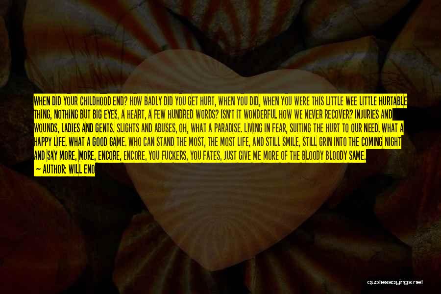 Will Eno Quotes: When Did Your Childhood End? How Badly Did You Get Hurt, When You Did, When You Were This Little Wee