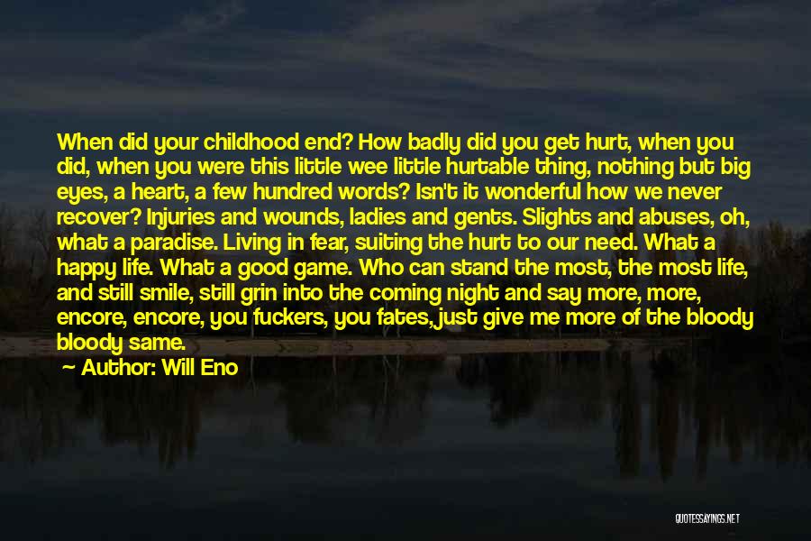 Will Eno Quotes: When Did Your Childhood End? How Badly Did You Get Hurt, When You Did, When You Were This Little Wee