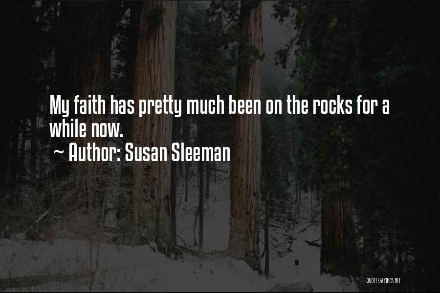 Susan Sleeman Quotes: My Faith Has Pretty Much Been On The Rocks For A While Now.