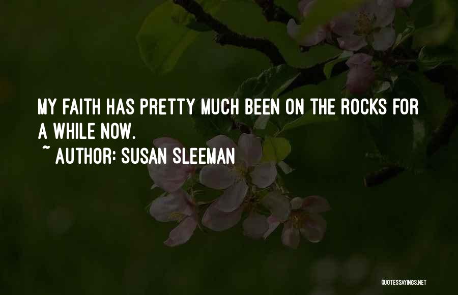 Susan Sleeman Quotes: My Faith Has Pretty Much Been On The Rocks For A While Now.