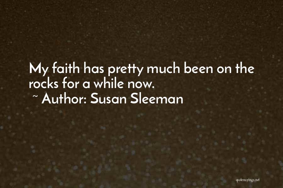 Susan Sleeman Quotes: My Faith Has Pretty Much Been On The Rocks For A While Now.