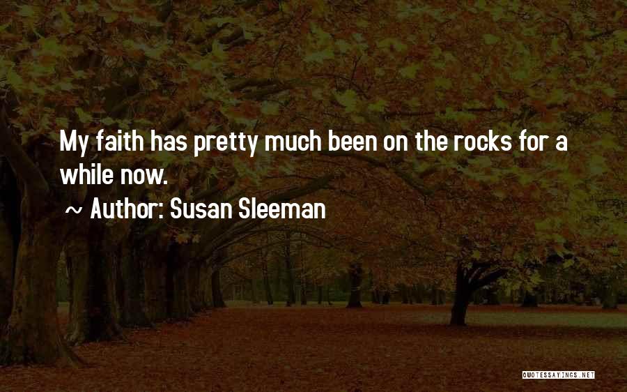 Susan Sleeman Quotes: My Faith Has Pretty Much Been On The Rocks For A While Now.
