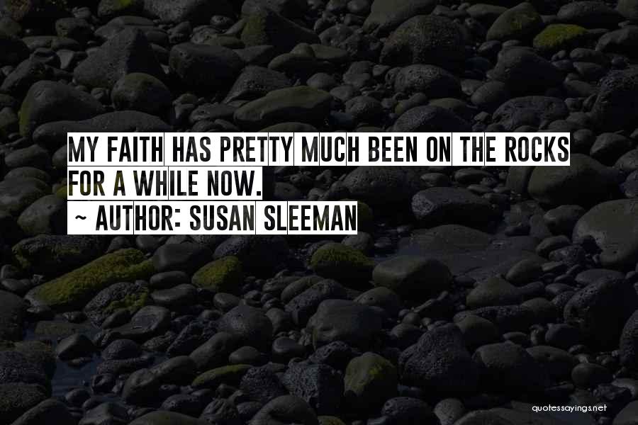 Susan Sleeman Quotes: My Faith Has Pretty Much Been On The Rocks For A While Now.