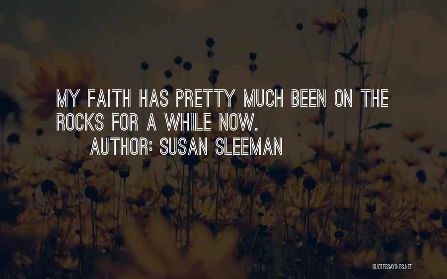 Susan Sleeman Quotes: My Faith Has Pretty Much Been On The Rocks For A While Now.