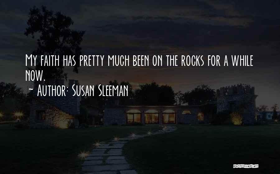 Susan Sleeman Quotes: My Faith Has Pretty Much Been On The Rocks For A While Now.