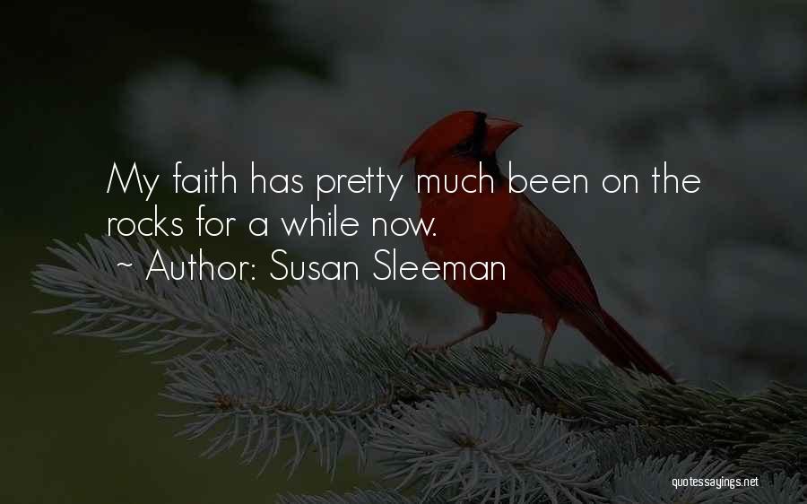 Susan Sleeman Quotes: My Faith Has Pretty Much Been On The Rocks For A While Now.