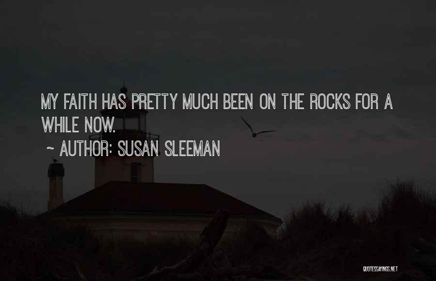 Susan Sleeman Quotes: My Faith Has Pretty Much Been On The Rocks For A While Now.