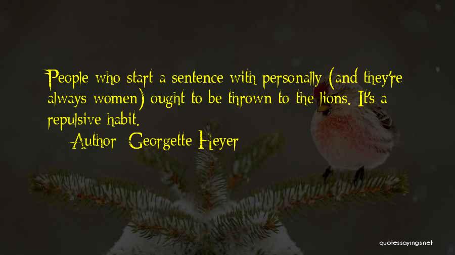 Georgette Heyer Quotes: People Who Start A Sentence With Personally (and They're Always Women) Ought To Be Thrown To The Lions. It's A