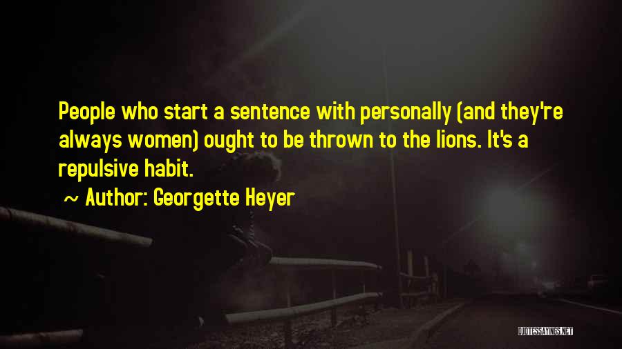 Georgette Heyer Quotes: People Who Start A Sentence With Personally (and They're Always Women) Ought To Be Thrown To The Lions. It's A