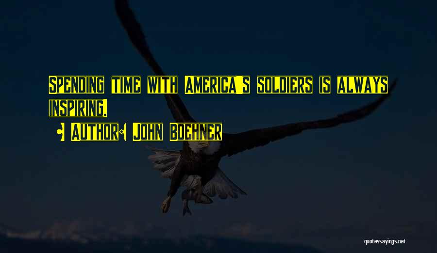 John Boehner Quotes: Spending Time With America's Soldiers Is Always Inspiring.