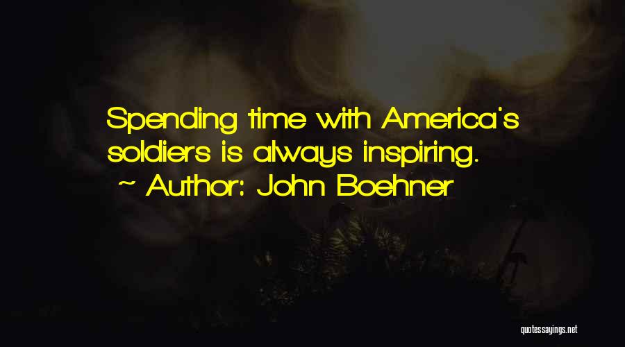 John Boehner Quotes: Spending Time With America's Soldiers Is Always Inspiring.