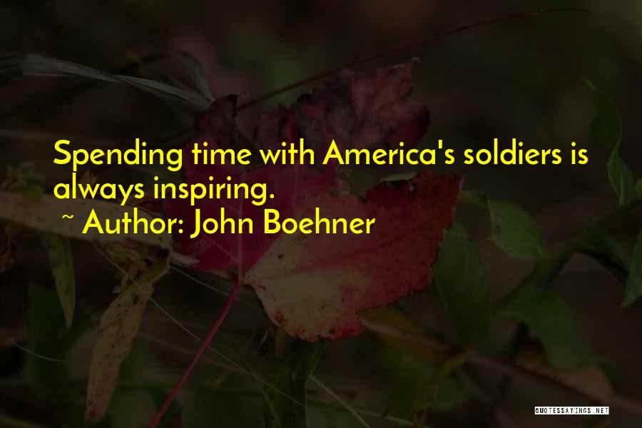 John Boehner Quotes: Spending Time With America's Soldiers Is Always Inspiring.