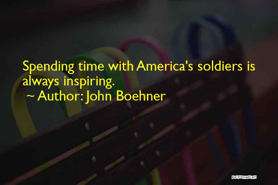 John Boehner Quotes: Spending Time With America's Soldiers Is Always Inspiring.
