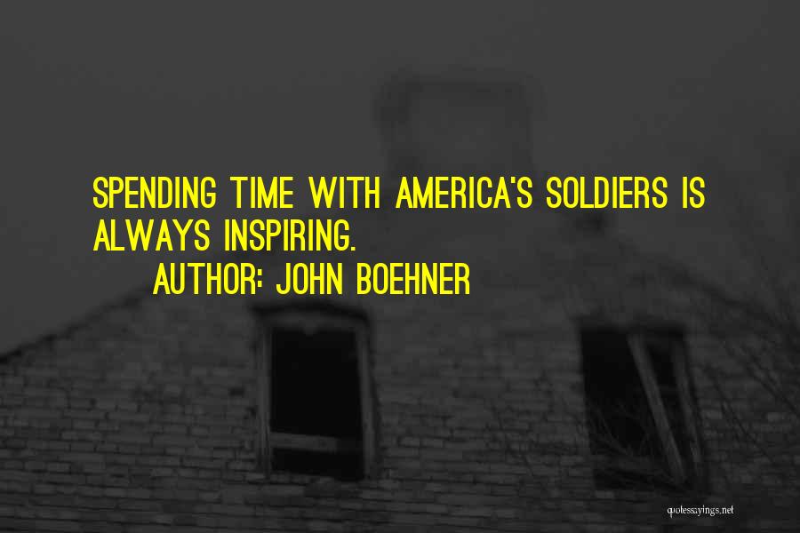 John Boehner Quotes: Spending Time With America's Soldiers Is Always Inspiring.