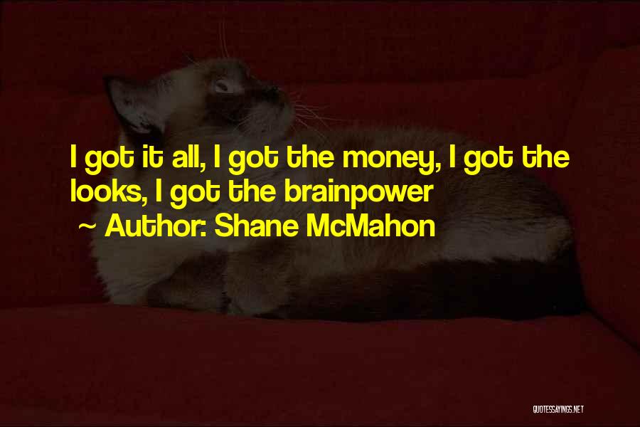 Shane McMahon Quotes: I Got It All, I Got The Money, I Got The Looks, I Got The Brainpower
