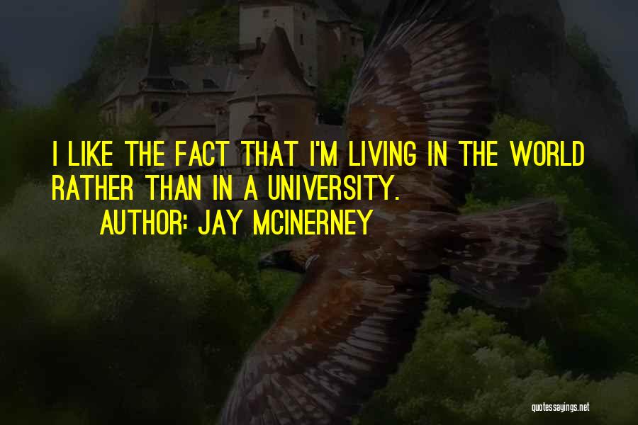 Jay McInerney Quotes: I Like The Fact That I'm Living In The World Rather Than In A University.