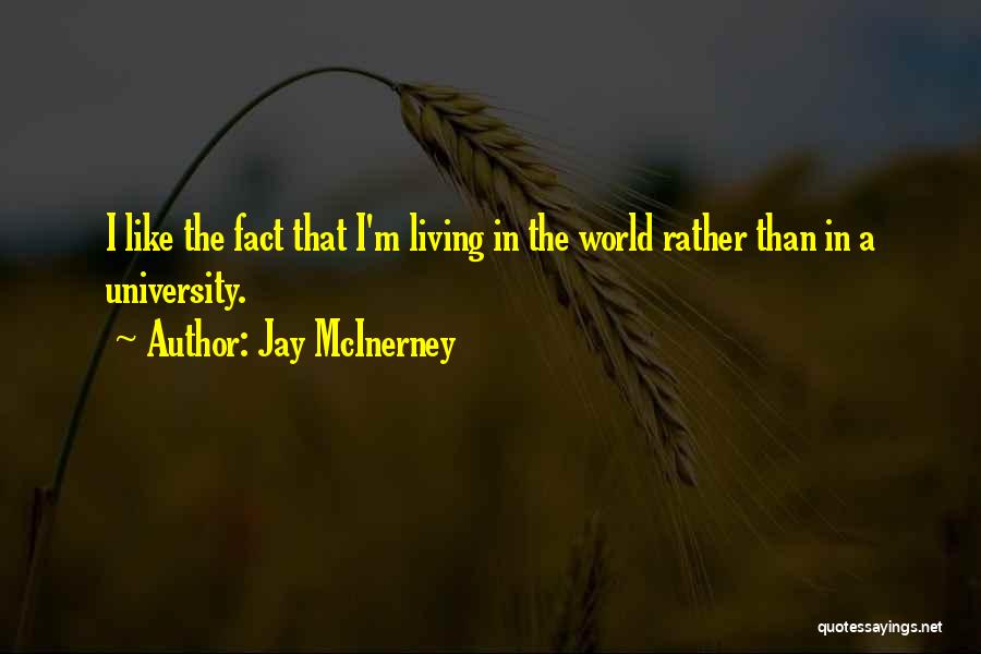 Jay McInerney Quotes: I Like The Fact That I'm Living In The World Rather Than In A University.