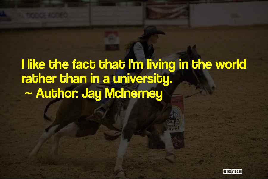 Jay McInerney Quotes: I Like The Fact That I'm Living In The World Rather Than In A University.