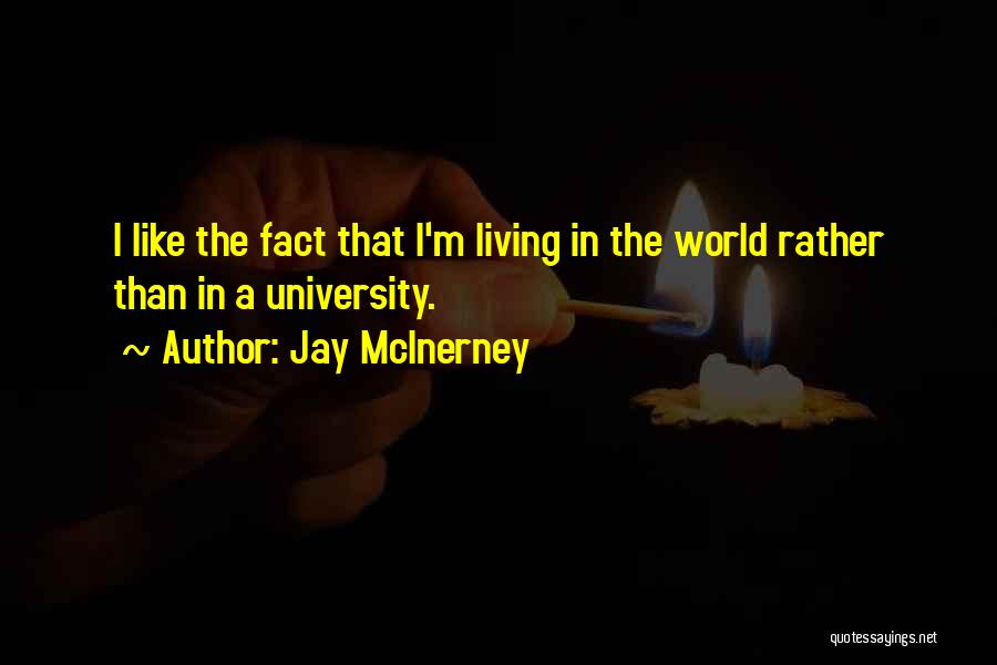 Jay McInerney Quotes: I Like The Fact That I'm Living In The World Rather Than In A University.