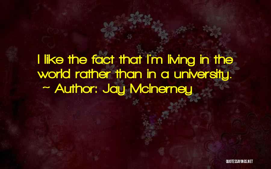 Jay McInerney Quotes: I Like The Fact That I'm Living In The World Rather Than In A University.