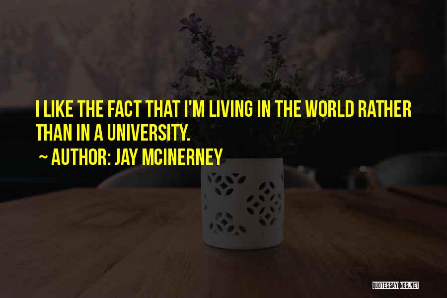 Jay McInerney Quotes: I Like The Fact That I'm Living In The World Rather Than In A University.