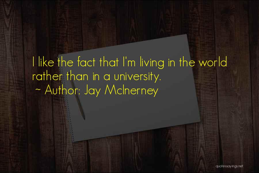 Jay McInerney Quotes: I Like The Fact That I'm Living In The World Rather Than In A University.