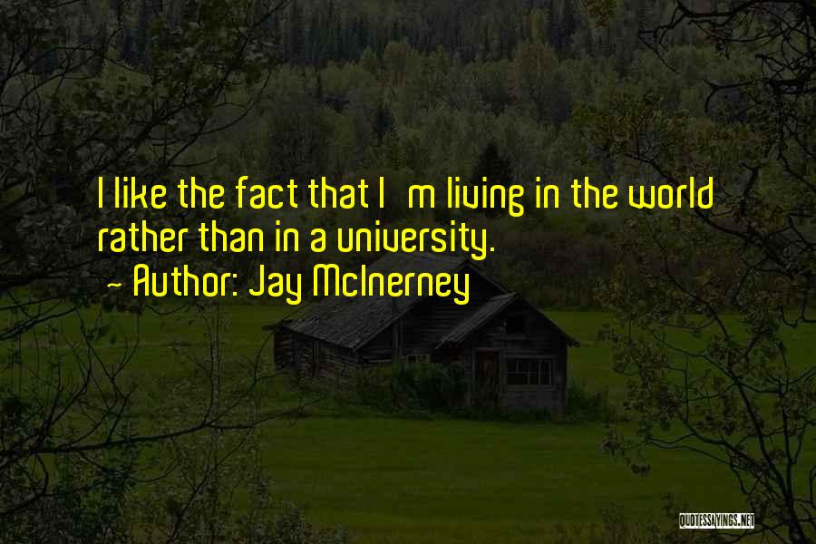 Jay McInerney Quotes: I Like The Fact That I'm Living In The World Rather Than In A University.