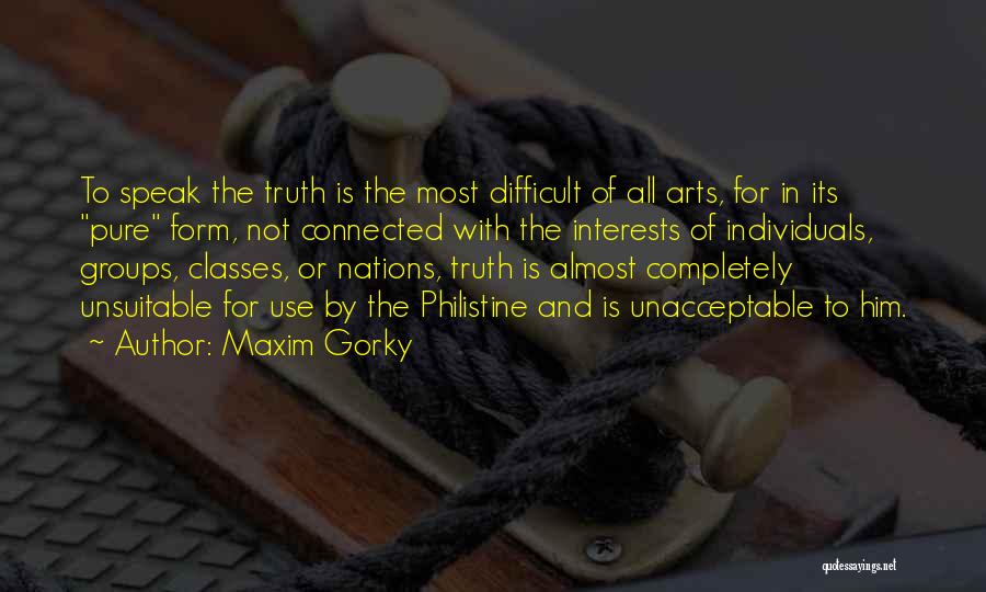 Maxim Gorky Quotes: To Speak The Truth Is The Most Difficult Of All Arts, For In Its Pure Form, Not Connected With The