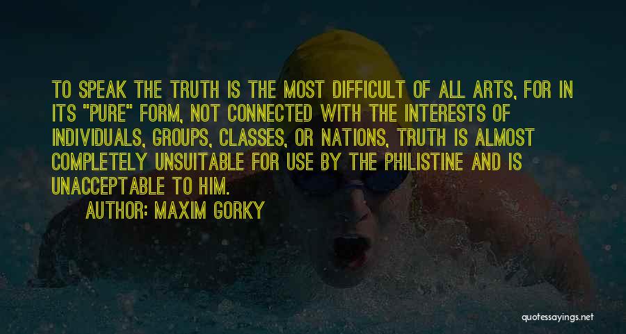 Maxim Gorky Quotes: To Speak The Truth Is The Most Difficult Of All Arts, For In Its Pure Form, Not Connected With The