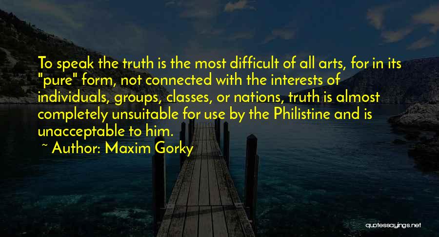 Maxim Gorky Quotes: To Speak The Truth Is The Most Difficult Of All Arts, For In Its Pure Form, Not Connected With The